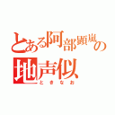 とある阿部顕嵐の地声似（ときなお）