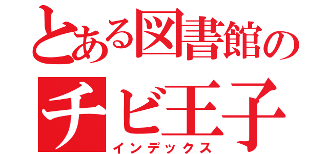 とある図書館のチビ王子様（インデックス）