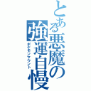 とある悪魔の強運自慢（ポケモンマウント）