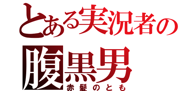 とある実況者の腹黒男（赤髪のとも）