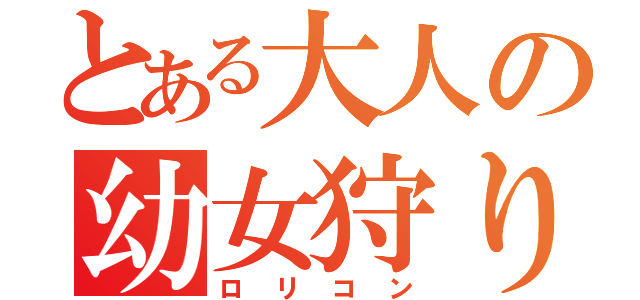 とある大人の幼女狩り（ロリコン）