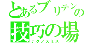 とあるブリテンの技巧の場（テクノスミス）