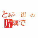 とある　街　の片隅で（）