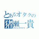 とあるオタクの猪瀬一貴（マインクラフト）