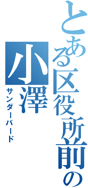 とある区役所前の小澤Ⅱ（サンダーバード）