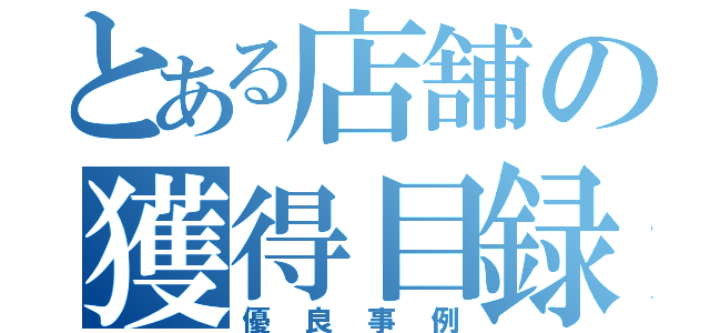 とある店舗の獲得目録（優良事例）