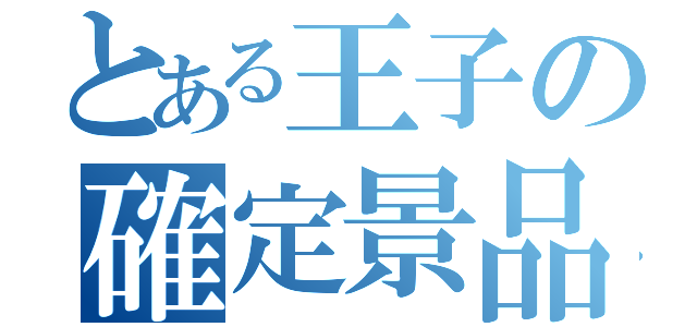 とある王子の確定景品（）