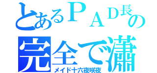 とあるＰＡＤ長の完全で瀟洒な（メイド十六夜咲夜）