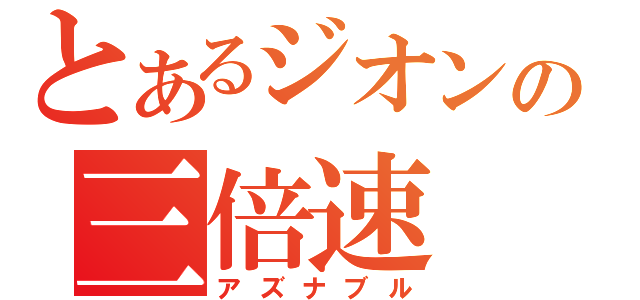 とあるジオンの三倍速（アズナブル）