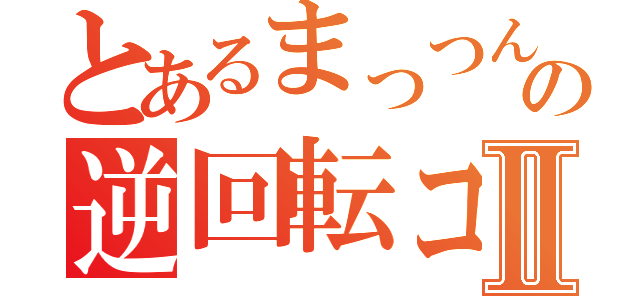 とあるまっつんの逆回転コーナーⅡ（）