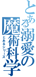 とある溺愛の魔術科学（とあるシリーズ）