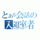 とある会話の入退室者（パソコンバスター）