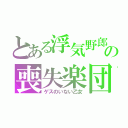 とある浮気野郎の喪失楽団（ゲスのいない乙女）