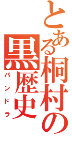 とある桐村の黒歴史（パンドラ）