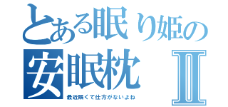 とある眠り姫の安眠枕Ⅱ（最近眠くて仕方がないよね）