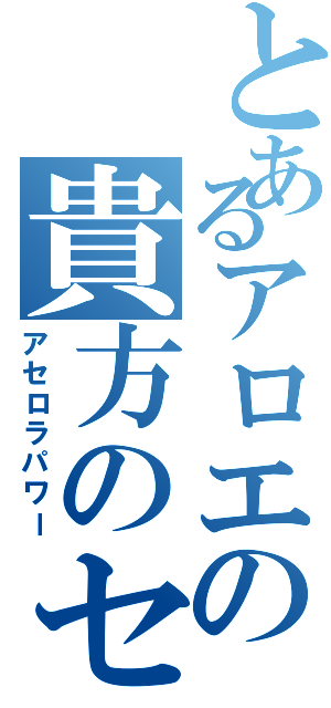 とあるアロエの貴方のセラちゃんⅡ（アセロラパワー）