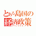 とある島国の経済政策（アベノミクス）