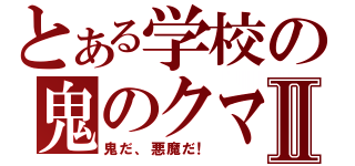 とある学校の鬼のクマⅡ（鬼だ、悪魔だ！）