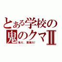 とある学校の鬼のクマⅡ（鬼だ、悪魔だ！）