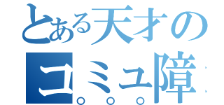 とある天才のコミュ障（〇〇〇）