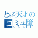 とある天才のコミュ障（〇〇〇）