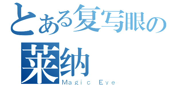 とある复写眼の莱纳（Ｍａｇｉｃ Ｅｙｅ）