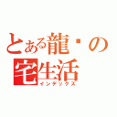 とある龍喵の宅生活（インデックス）