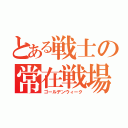 とある戦士の常在戦場（ゴールデンウィーク）