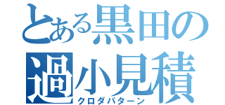 とある黒田の過小見積（クロダパターン）