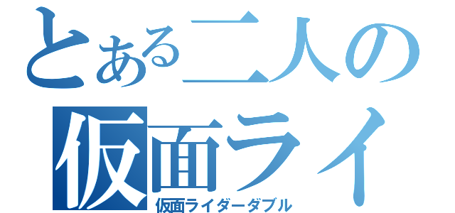 とある二人の仮面ライダー（仮面ライダーダブル）