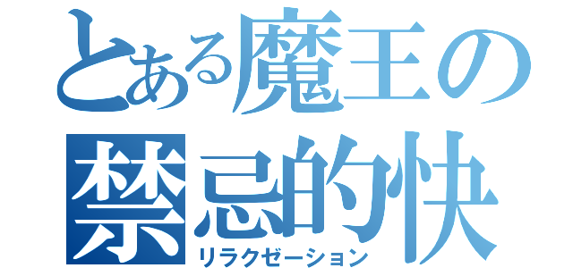 とある魔王の禁忌的快感（リラクゼーション）