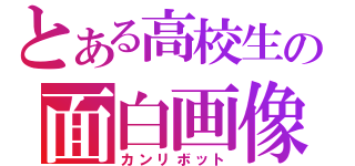 とある高校生の面白画像（カンリボット）