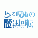 とある呪術の高速回転（ドライブメン）