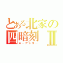 とある北家の四暗刻Ⅱ（スーアンコー）