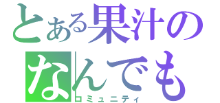 とある果汁のなんでも部（コミュニティ）