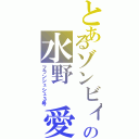 とあるゾンビィの水野　愛（フランシュシュ３号）