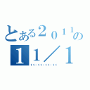 とある２０１１の１１／１１（１１：１１：１１：１１）