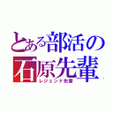 とある部活の石原先輩（レジェンド先輩）