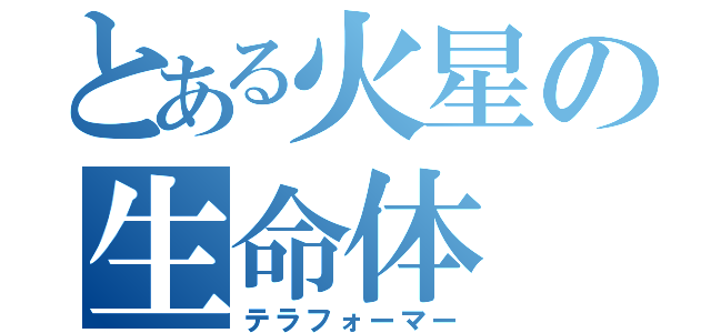 とある火星の生命体（テラフォーマー）