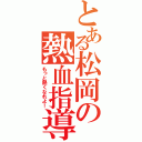 とある松岡の熱血指導（もっと熱くなれよ！）