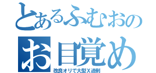 とあるふむおのお目覚め（改良オリで大型Ｘ過剰）