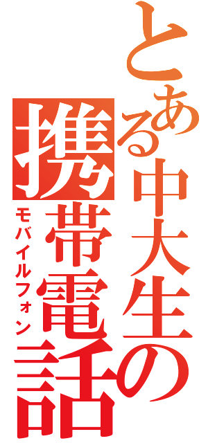 とある中大生の携帯電話（モバイルフォン）