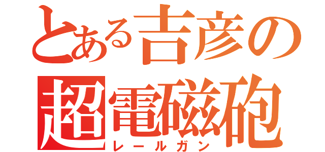 とある吉彦の超電磁砲（レールガン）