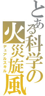 とある科学の火災旋風（デュアルスキル）