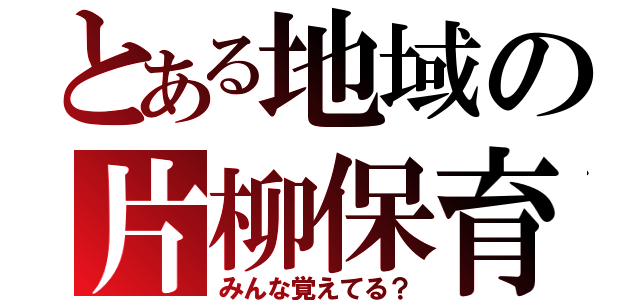 とある地域の片柳保育（みんな覚えてる？）