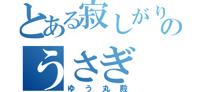 とある寂しがり屋のうさぎ（ゆう丸殿）