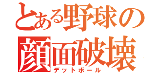 とある野球の顔面破壊（デットボール）