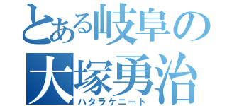 とある岐阜の大塚勇治（ハタラケニート）