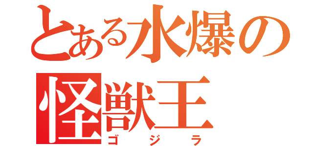 とある水爆の怪獣王（ゴジラ）