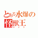 とある水爆の怪獣王（ゴジラ）